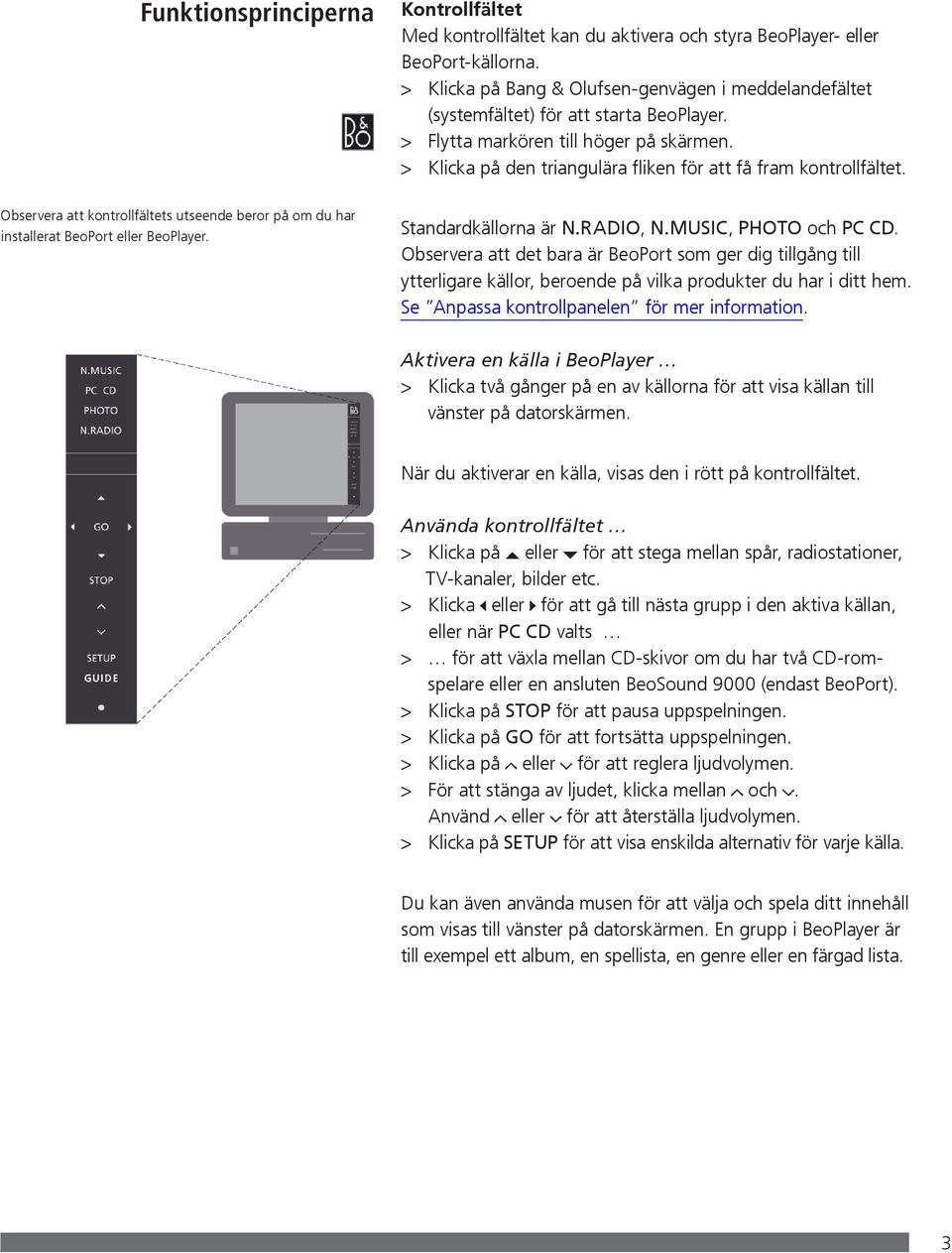 > Klicka på den triangulära fliken för att få fram kontrollfältet. Observera att kontrollfältets utseende beror på om du har installerat BeoPort eller BeoPlayer. Standardkällorna är N.RADIO, N.