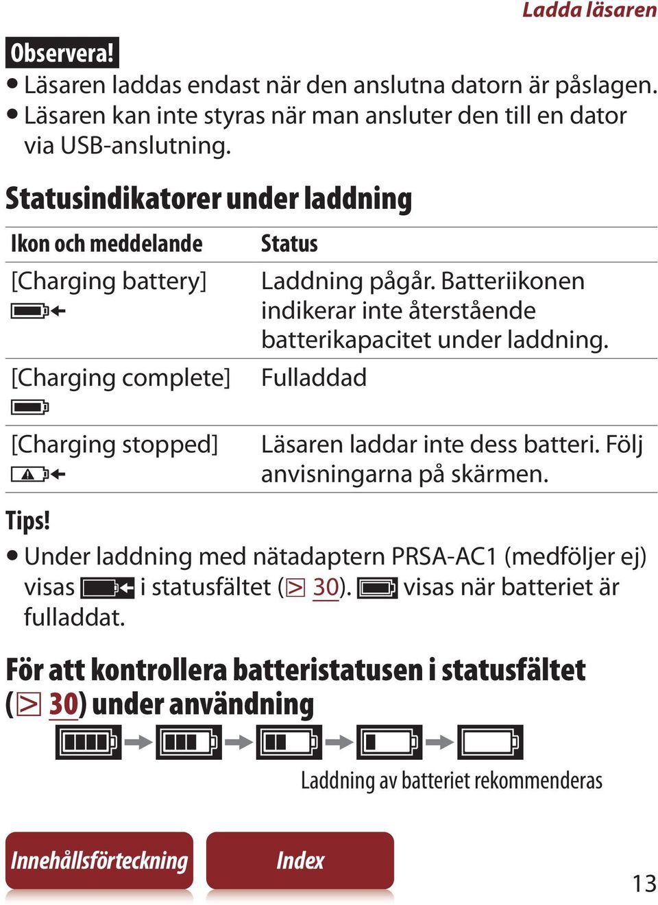 Batteriikonen indikerar inte återstående batterikapacitet under laddning. Fulladdad Läsaren laddar inte dess batteri. Följ anvisningarna på skärmen.