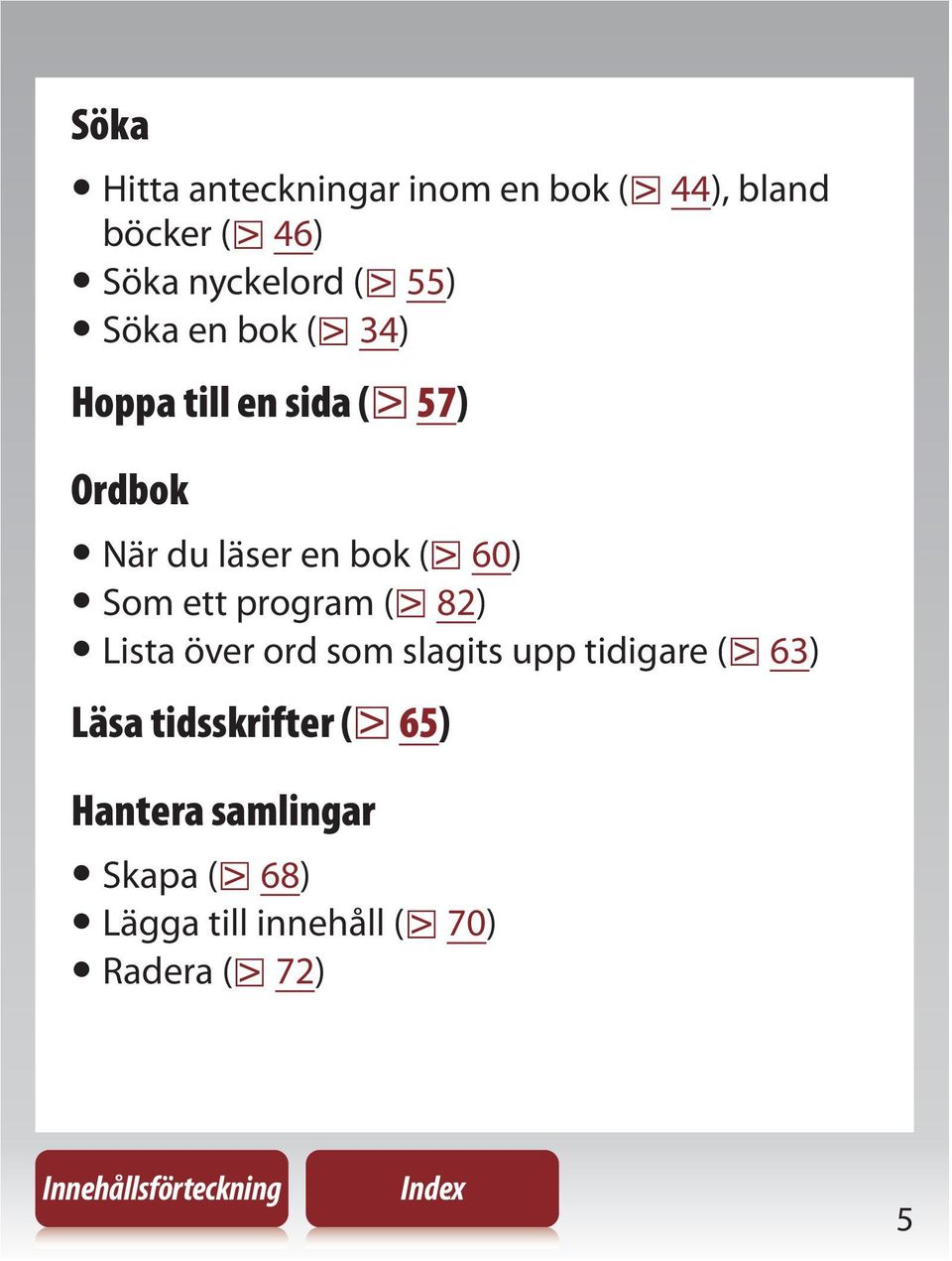 Som ett program ( 82) Lista över ord som slagits upp tidigare ( 63) Läsa