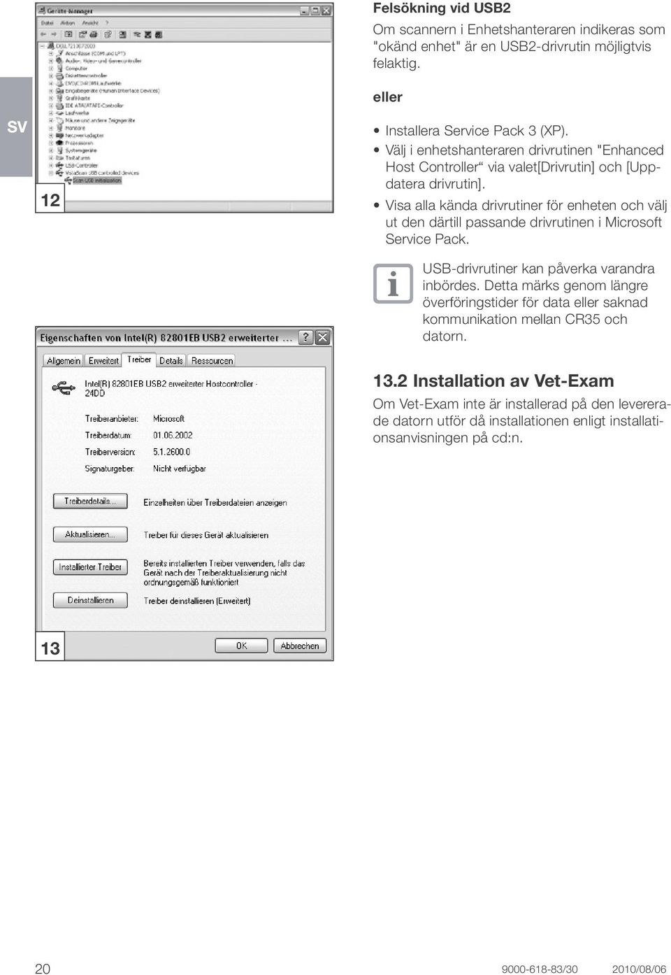 Visa alla kända drivrutiner för enheten och välj ut den därtill passande drivrutinen i Microsoft Service Pack. USB-drivrutiner kan påverka varandra inbördes.