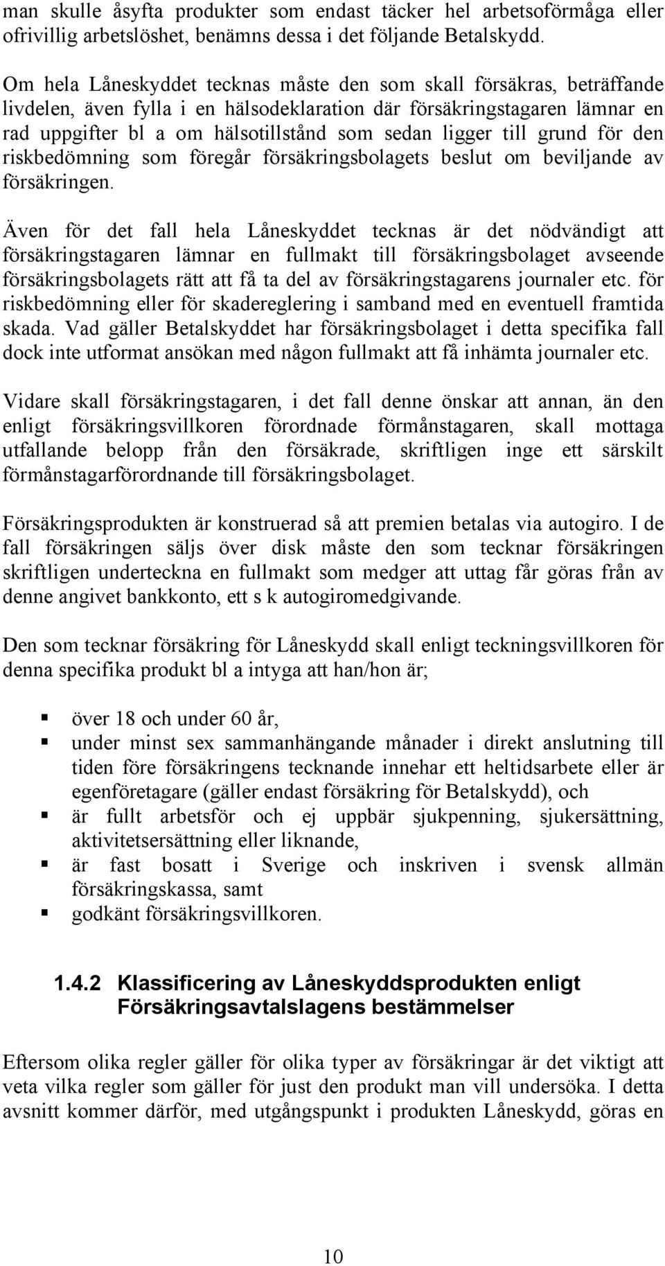 ligger till grund för den riskbedömning som föregår försäkringsbolagets beslut om beviljande av försäkringen.