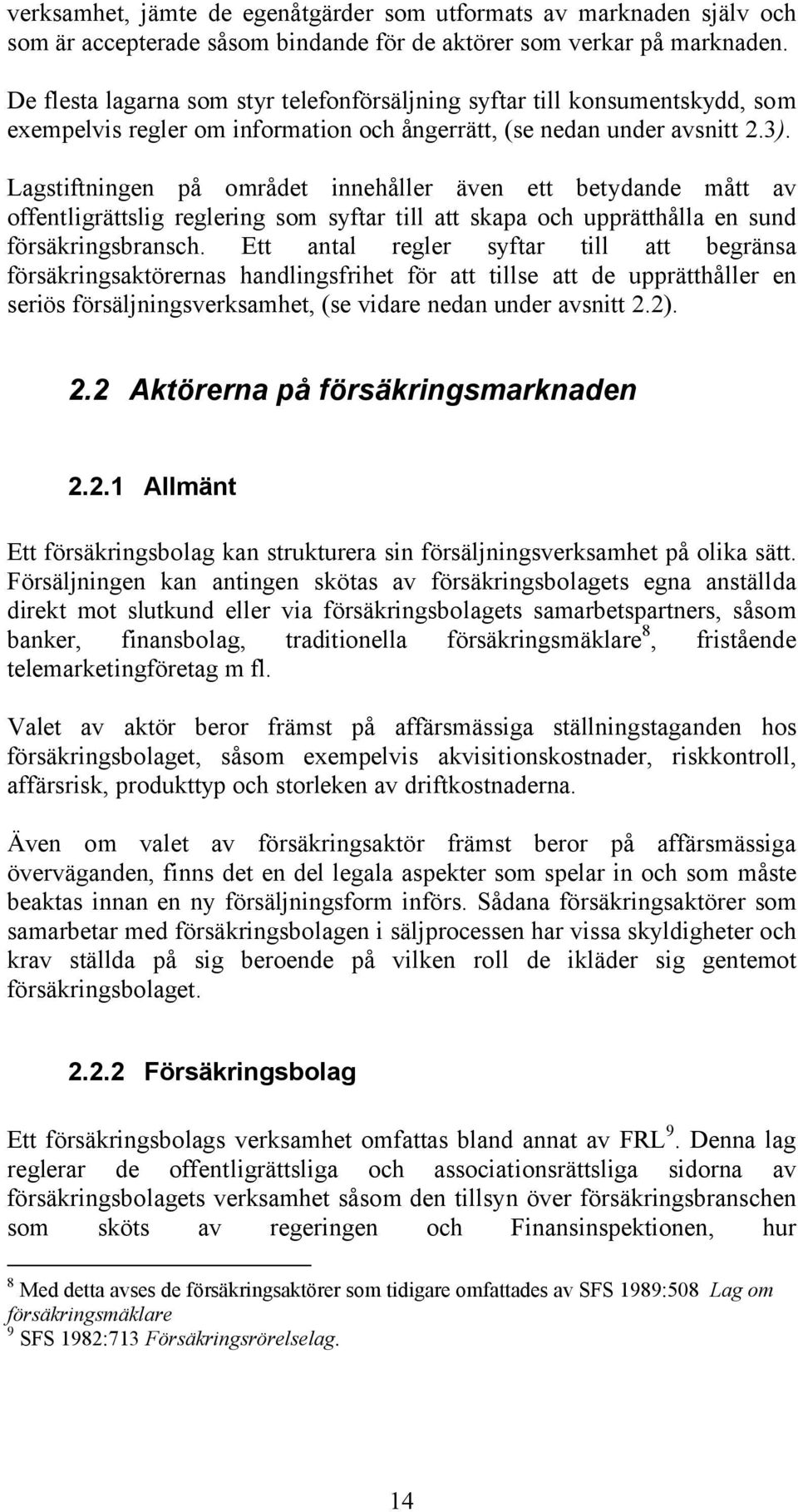 Lagstiftningen på området innehåller även ett betydande mått av offentligrättslig reglering som syftar till att skapa och upprätthålla en sund försäkringsbransch.