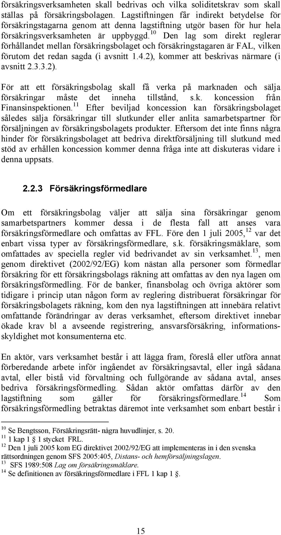 10 Den lag som direkt reglerar förhållandet mellan försäkringsbolaget och försäkringstagaren är FAL, vilken förutom det redan sagda (i avsnitt 1.4.2),