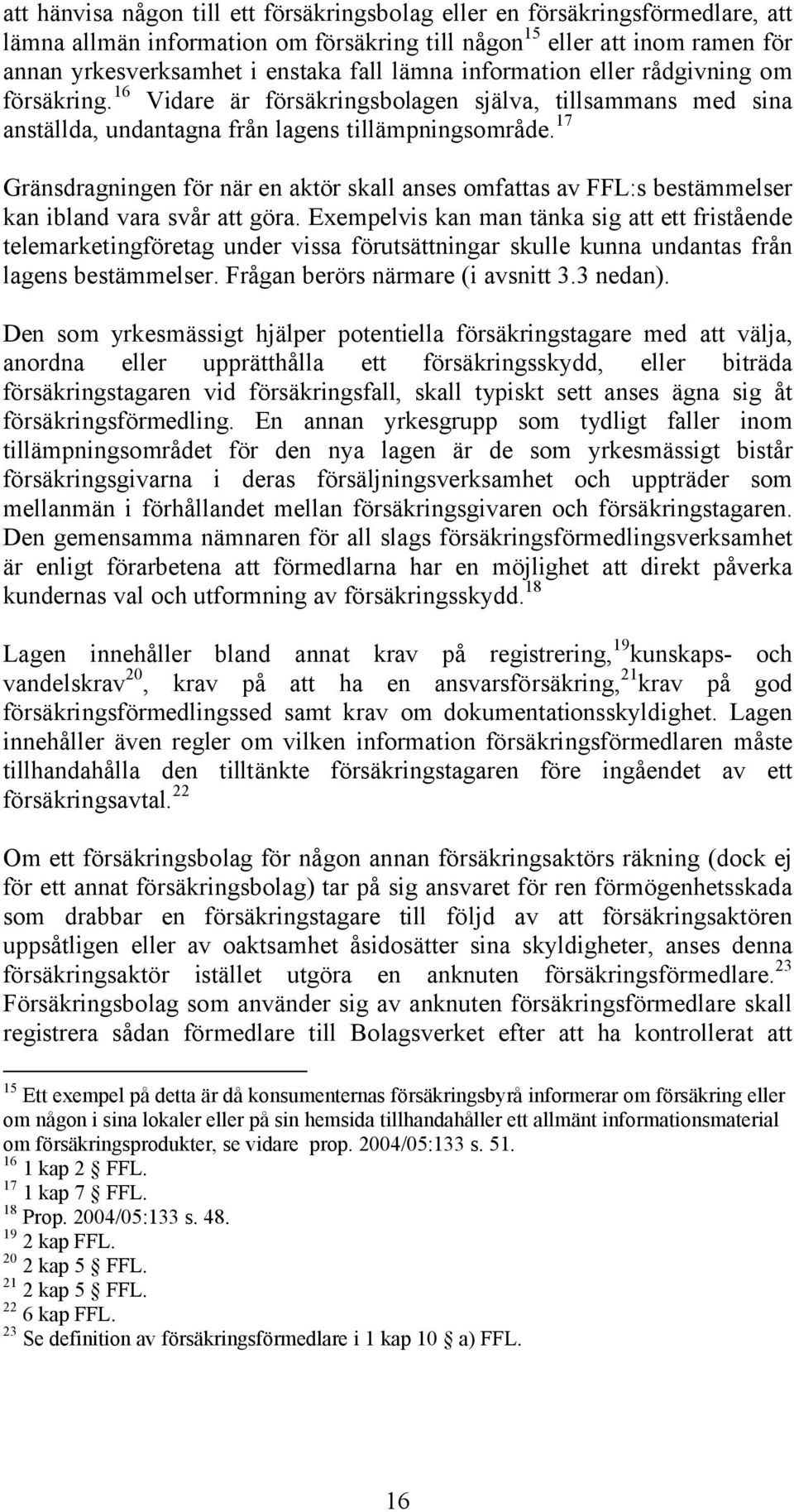 17 Gränsdragningen för när en aktör skall anses omfattas av FFL:s bestämmelser kan ibland vara svår att göra.