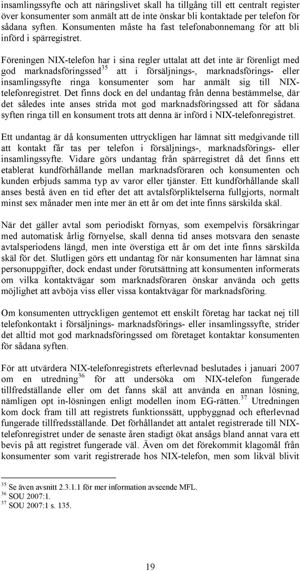 Föreningen NIX-telefon har i sina regler uttalat att det inte är förenligt med god marknadsföringssed 35 att i försäljnings-, marknadsförings- eller insamlingssyfte ringa konsumenter som har anmält