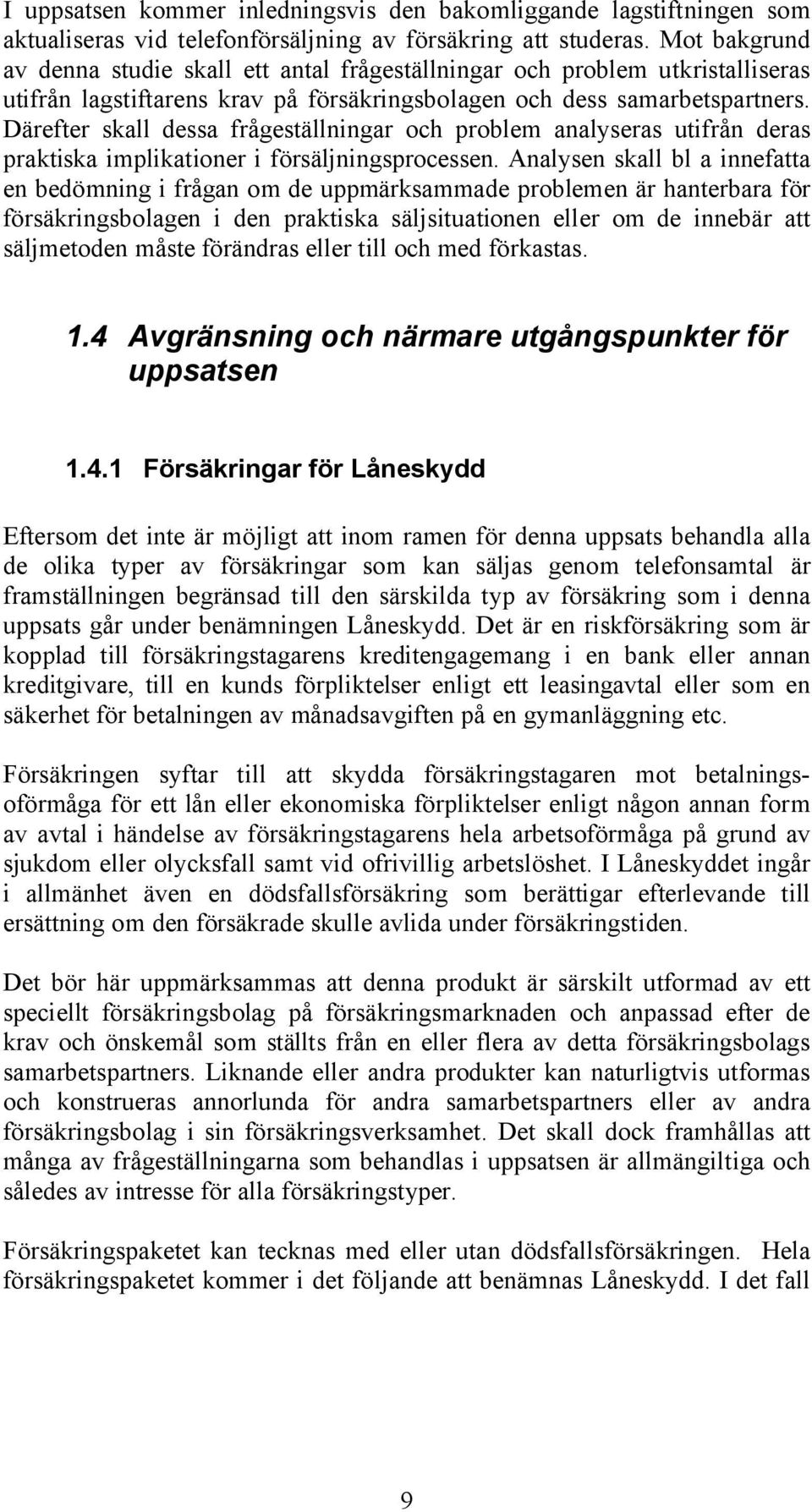 Därefter skall dessa frågeställningar och problem analyseras utifrån deras praktiska implikationer i försäljningsprocessen.