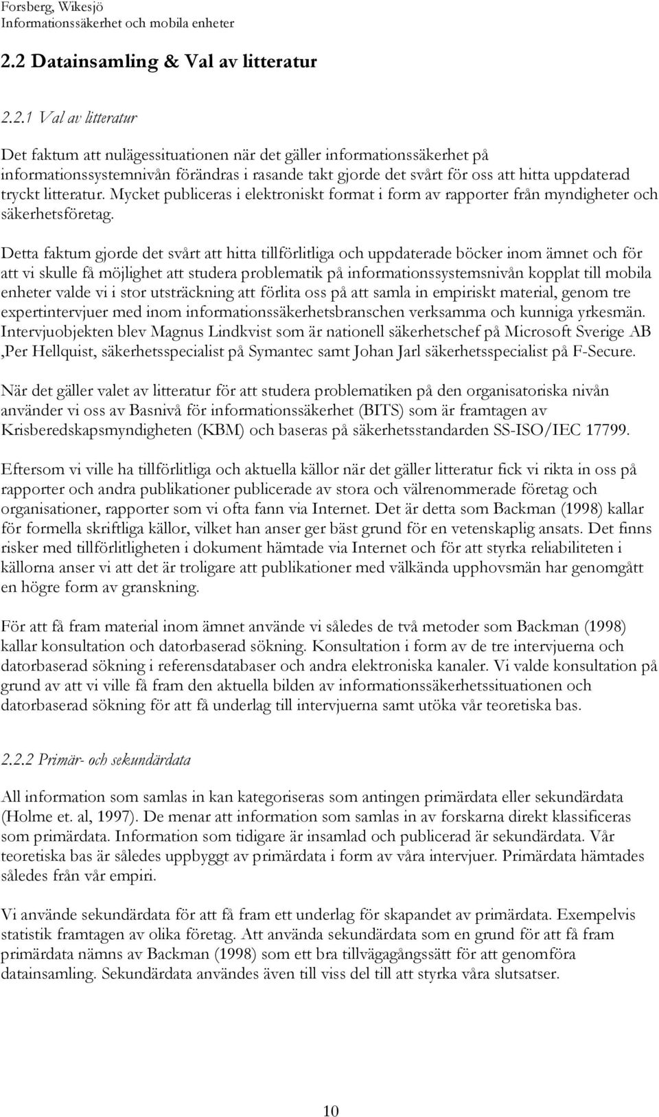 Detta faktum gjorde det svårt att hitta tillförlitliga och uppdaterade böcker inom ämnet och för att vi skulle få möjlighet att studera problematik på informationssystemsnivån kopplat till mobila