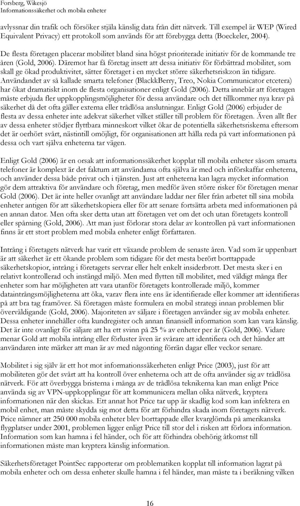 Däremot har få företag insett att dessa initiativ för förbättrad mobilitet, som skall ge ökad produktivitet, sätter företaget i en mycket större säkerhetsriskzon än tidigare.