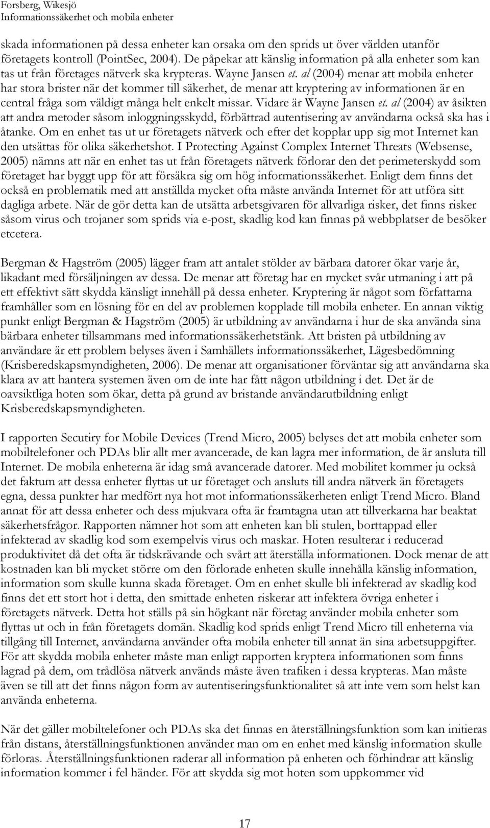 al (2004) menar att mobila enheter har stora brister när det kommer till säkerhet, de menar att kryptering av informationen är en central fråga som väldigt många helt enkelt missar.