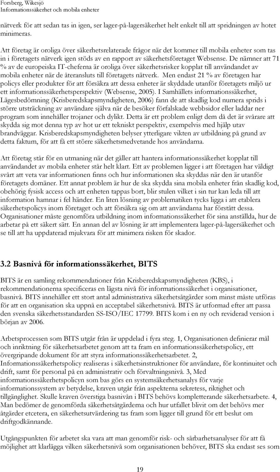 De nämner att 71 % av de europeiska IT-cheferna är oroliga över säkerhetsrisker kopplat till användandet av mobila enheter när de återansluts till företagets nätverk.