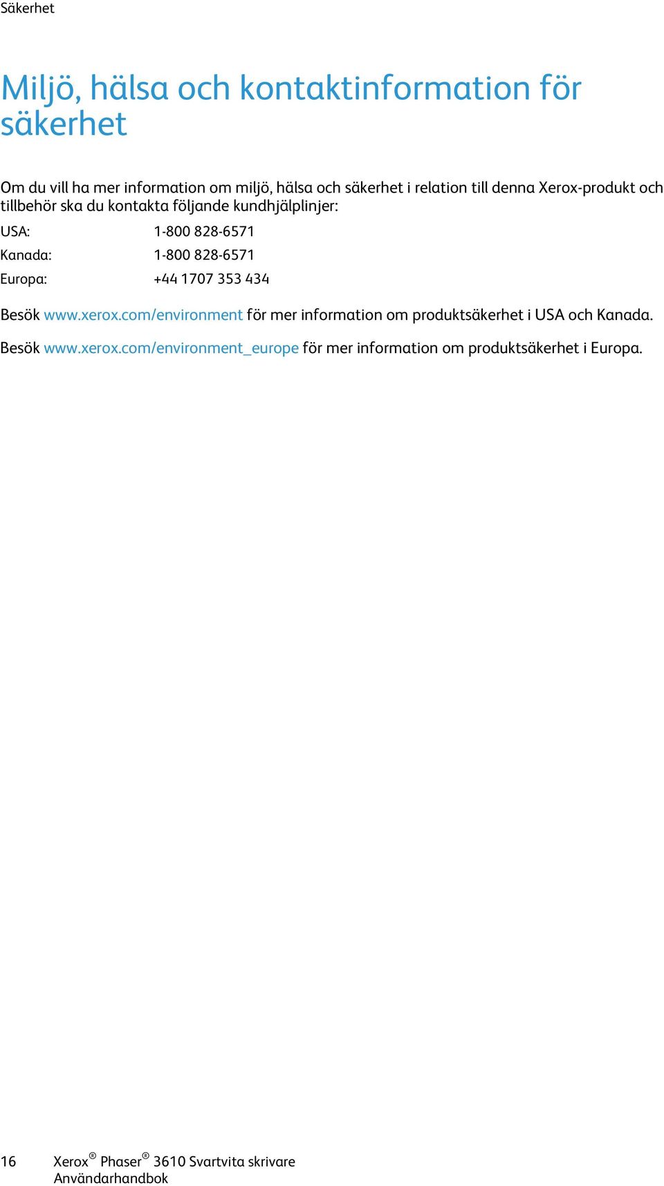 828-6571 Europa: +44 1707 353 434 Besök www.xerox.com/environment för mer information om produktsäkerhet i USA och Kanada.