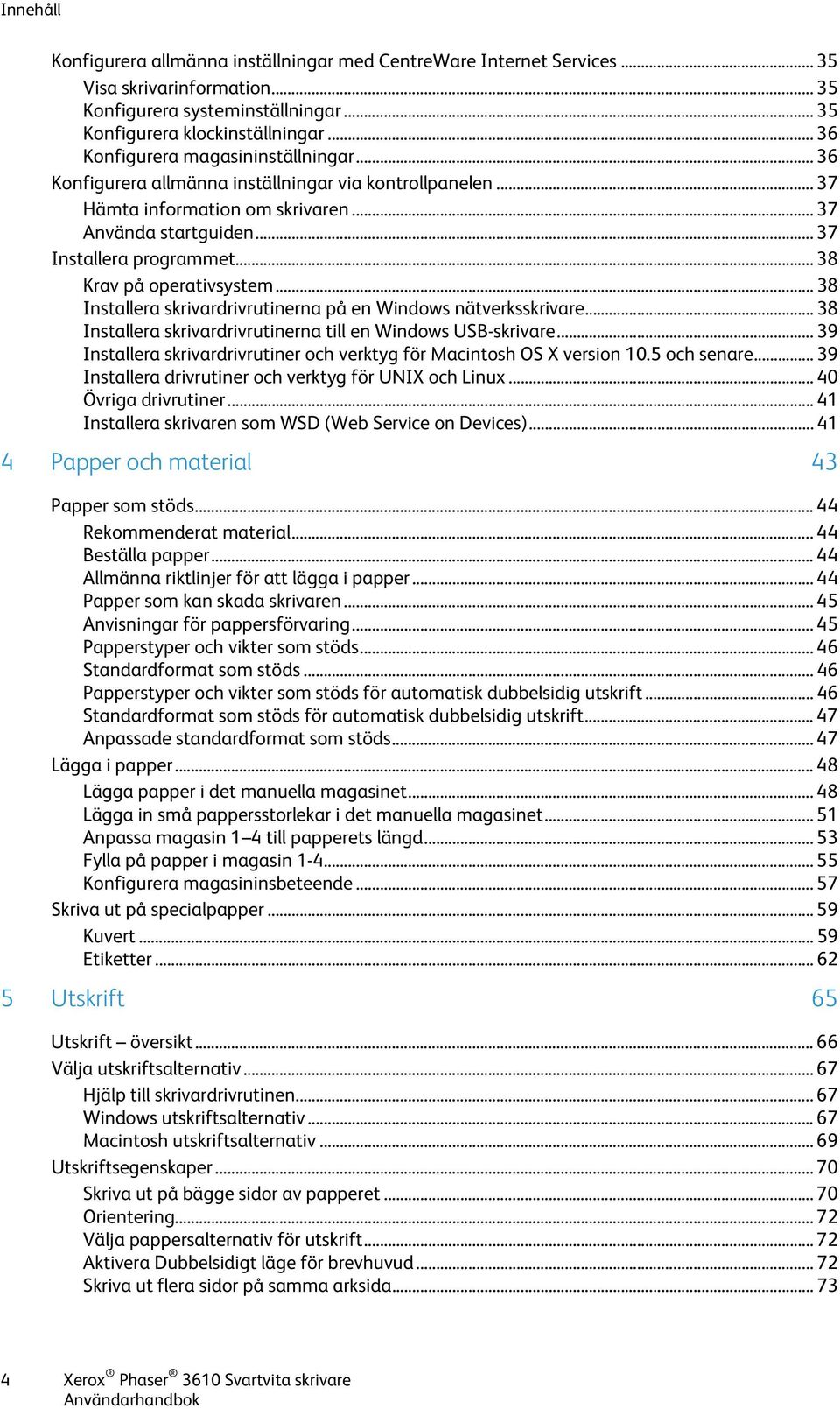 .. 38 Krav på operativsystem... 38 Installera skrivardrivrutinerna på en Windows nätverksskrivare... 38 Installera skrivardrivrutinerna till en Windows USB-skrivare.