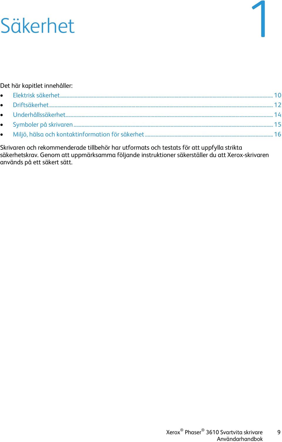 .. 16 Skrivaren och rekommenderade tillbehör har utformats och testats för att uppfylla strikta säkerhetskrav.