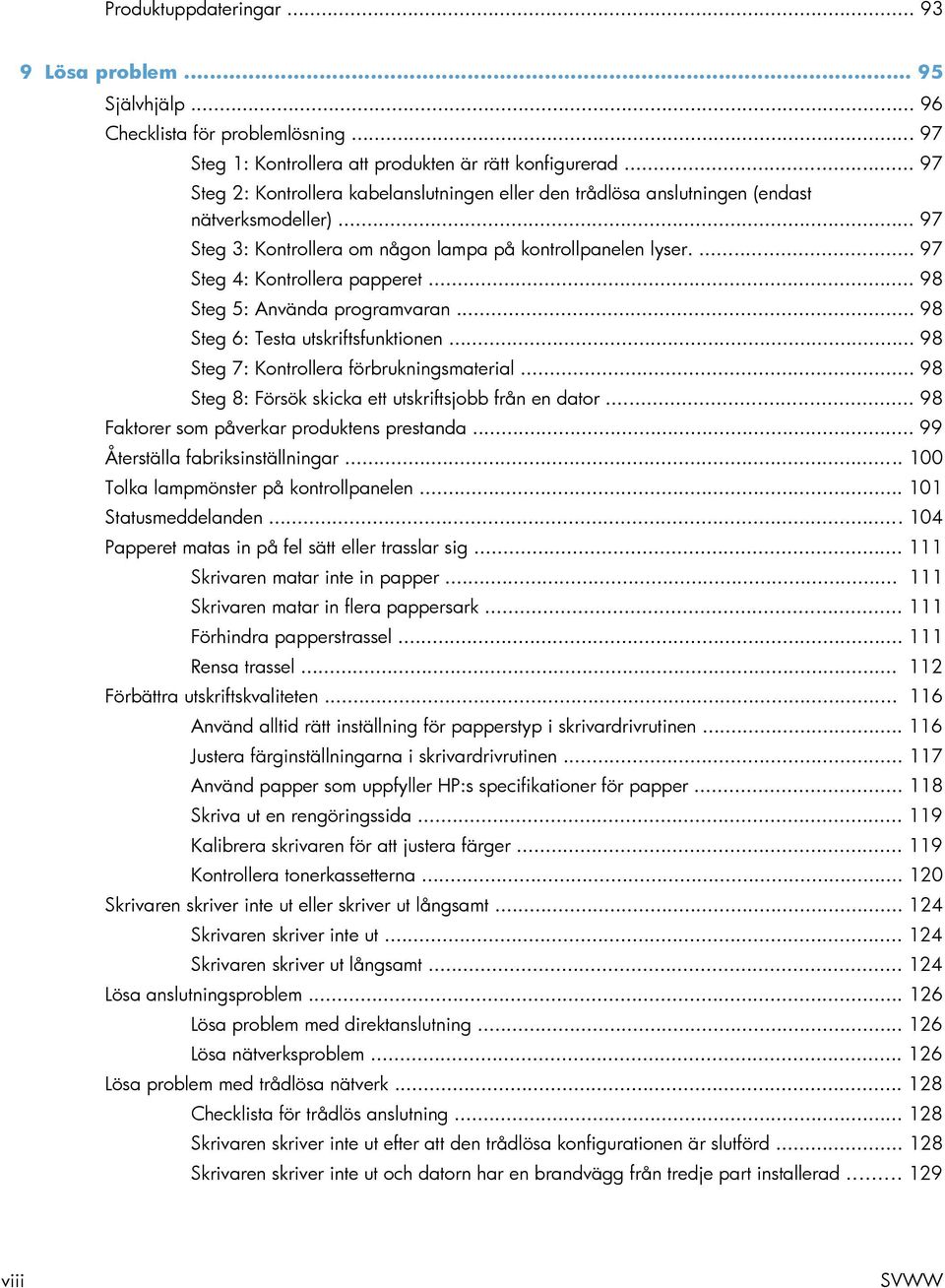 ... 97 Steg 4: Kontrollera papperet... 98 Steg 5: Använda programvaran... 98 Steg 6: Testa utskriftsfunktionen... 98 Steg 7: Kontrollera förbrukningsmaterial.