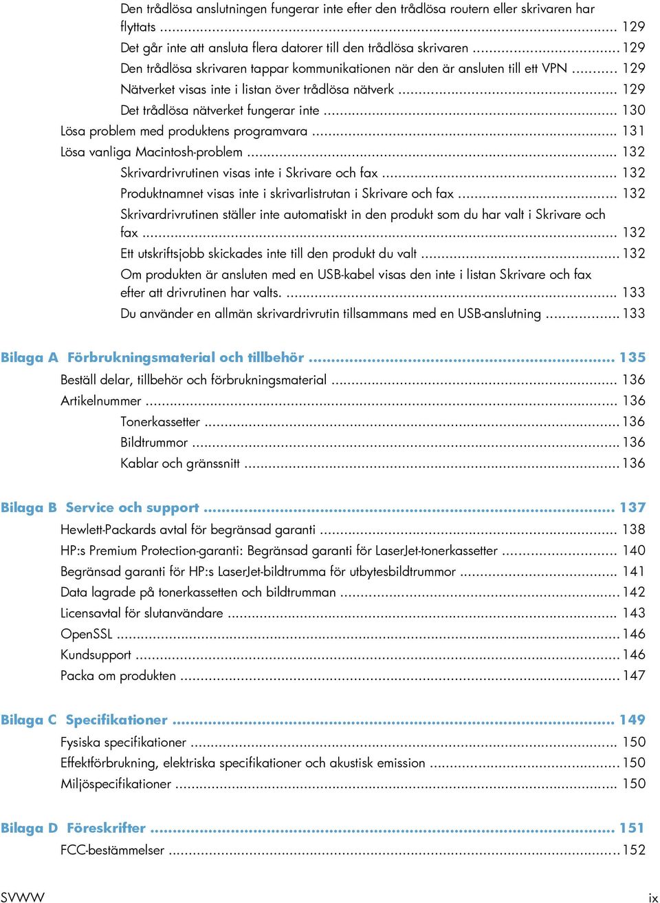 .. 130 Lösa problem med produktens programvara... 131 Lösa vanliga Macintosh-problem... 132 Skrivardrivrutinen visas inte i Skrivare och fax.