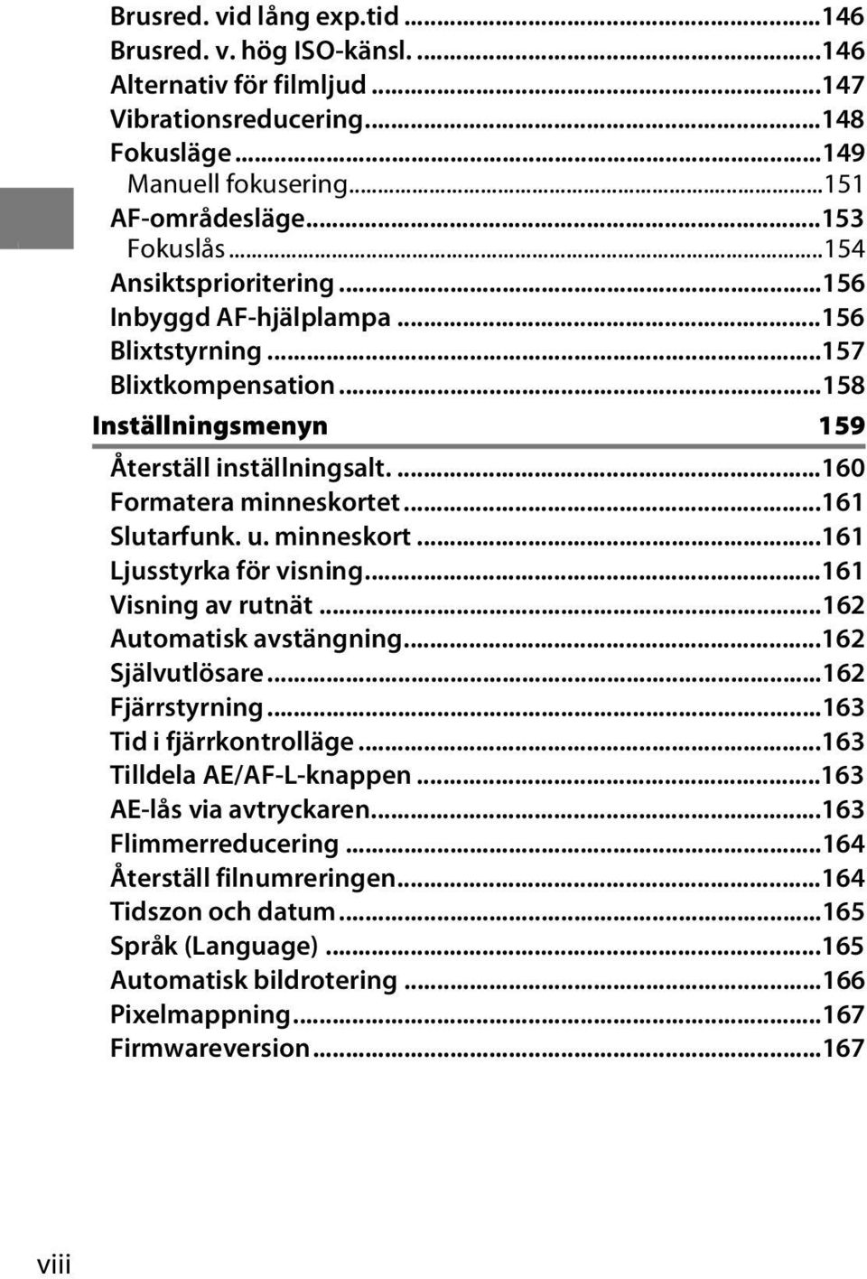 u. minneskort...161 Ljusstyrka för visning...161 Visning av rutnät...162 Automatisk avstängning...162 Självutlösare...162 Fjärrstyrning...163 Tid i fjärrkontrolläge...163 Tilldela AE/AF-L-knappen.