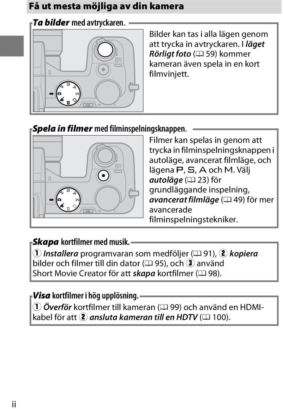 Välj autoläge (0 23) för grundläggande inspelning, avancerat filmläge (0 49) för mer avancerade filminspelningstekniker. Skapa kortfilmer med musik.