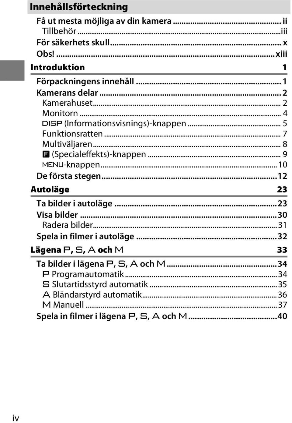 .. 9 G-knappen...10 De första stegen...12 Autoläge 23 Ta bilder i autoläge...23 Visa bilder...30 Radera bilder...31 Spela in filmer i autoläge.