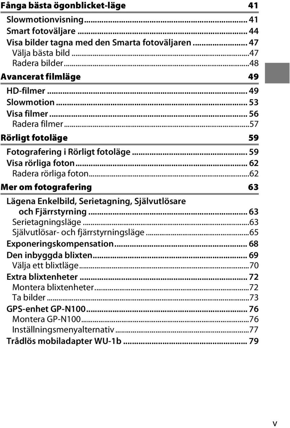 .. 62 Radera rörliga foton...62 Mer om fotografering 63 Lägena Enkelbild, Serietagning, Självutlösare och Fjärrstyrning... 63 Serietagningsläge...63 Självutlösar- och fjärrstyrningsläge.