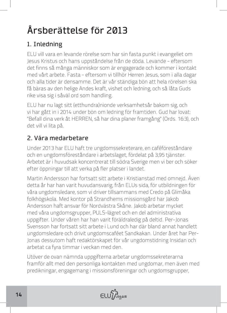 Det är vår ständiga bön att hela rörelsen ska få bäras av den helige Andes kraft, vishet och ledning, och så låta Guds rike visa sig i såväl ord som handling.