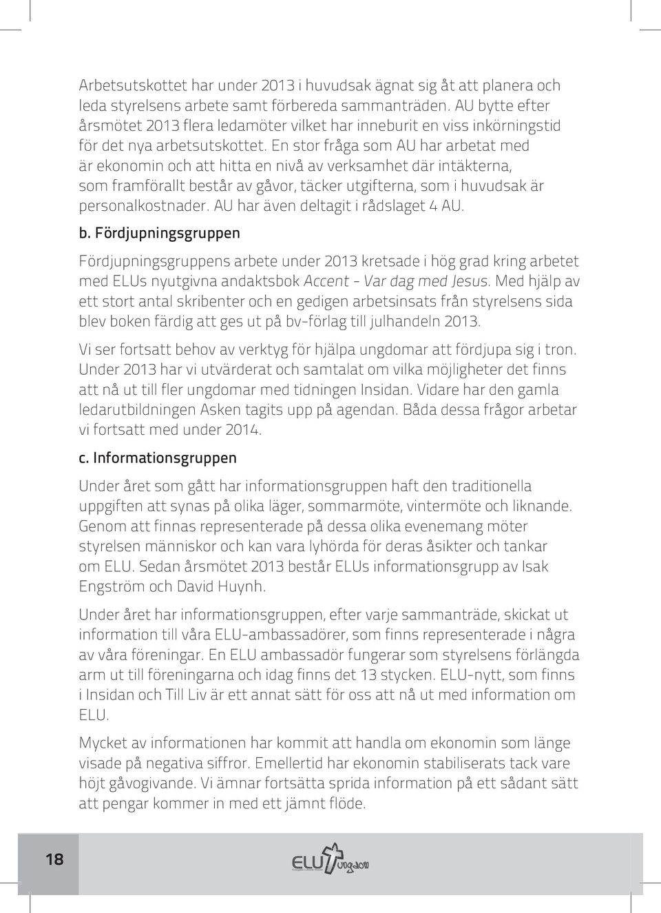 En stor fråga som AU har arbetat med är ekonomin och att hitta en nivå av verksamhet där intäkterna, som framförallt består av gåvor, täcker utgifterna, som i huvudsak är personalkostnader.