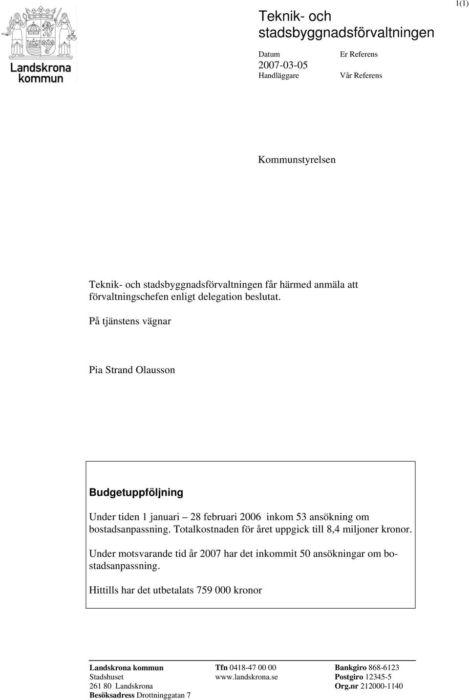 På tjänstens vägnar Pia Strand Olausson Budgetuppföljning Under tiden 1 januari 28 februari 2006 inkom 53 ansökning om bostadsanpassning.