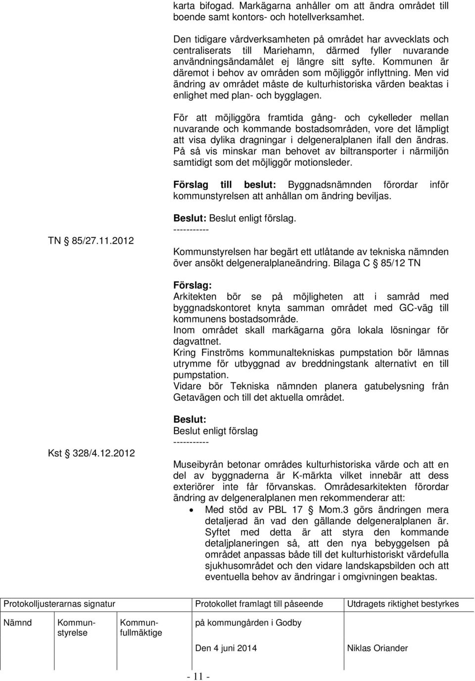 Kommunen är däremot i behov av områden som möjliggör inflyttning. Men vid ändring av området måste de kulturhistoriska värden beaktas i enlighet med plan- och bygglagen.