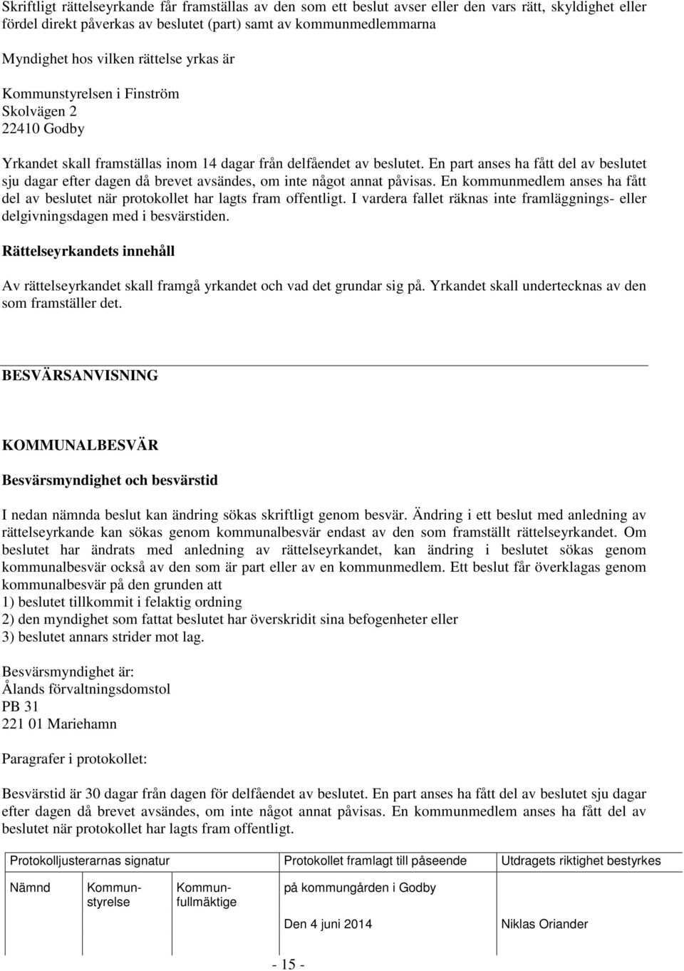 En part anses ha fått del av beslutet sju dagar efter dagen då brevet avsändes, om inte något annat påvisas. En kommunmedlem anses ha fått del av beslutet när protokollet har lagts fram offentligt.