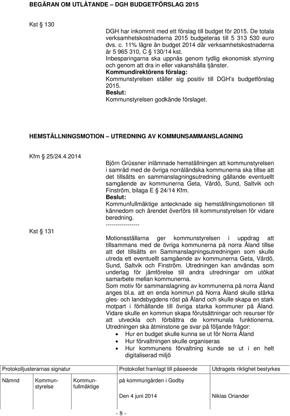 n ställer sig positiv till DGH s budgetförslag 2015. n godkände förslaget. HEMSTÄLLNINGSMOTION UTREDNING AV KOMMUNSAMMANSLAGNING Kfm 25/24.