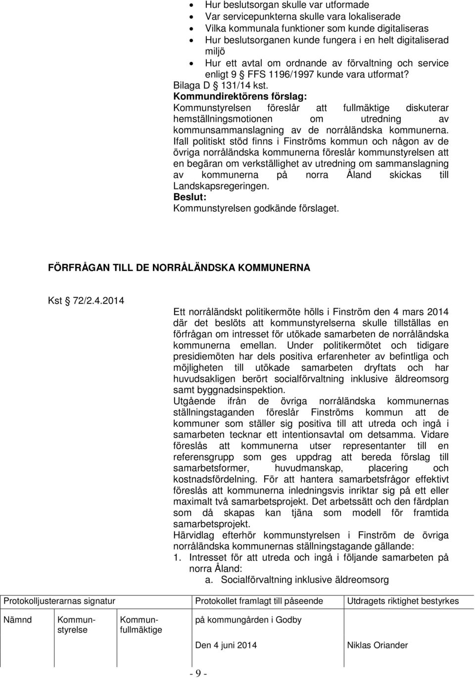 n föreslår att fullmäktige diskuterar hemställningsmotionen om utredning av kommunsammanslagning av de norråländska kommunerna.