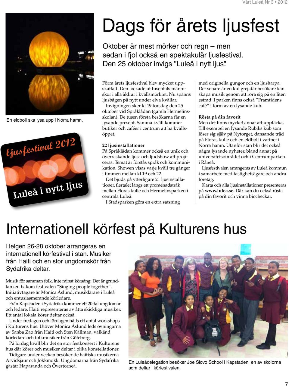 Invigningen sker kl 19 torsdag den 25 oktober vid Språklådan (gamla Hermelinsskolan). De tusen första besökarna får en lysande present.