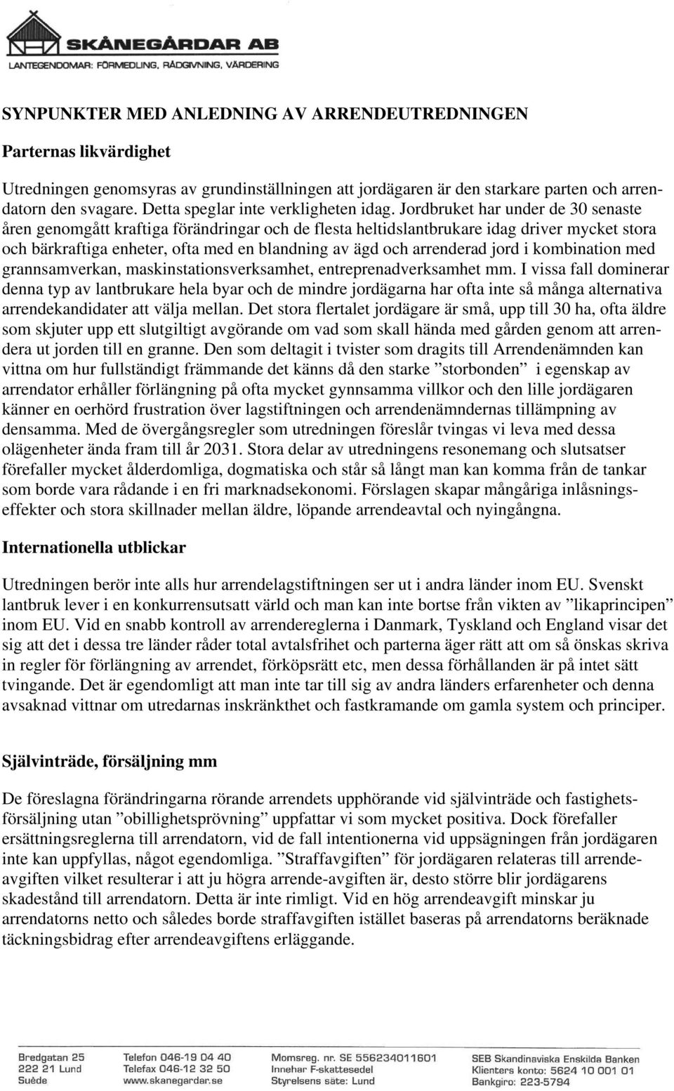 Jordbruket har under de 30 senaste åren genomgått kraftiga förändringar och de flesta heltidslantbrukare idag driver mycket stora och bärkraftiga enheter, ofta med en blandning av ägd och arrenderad