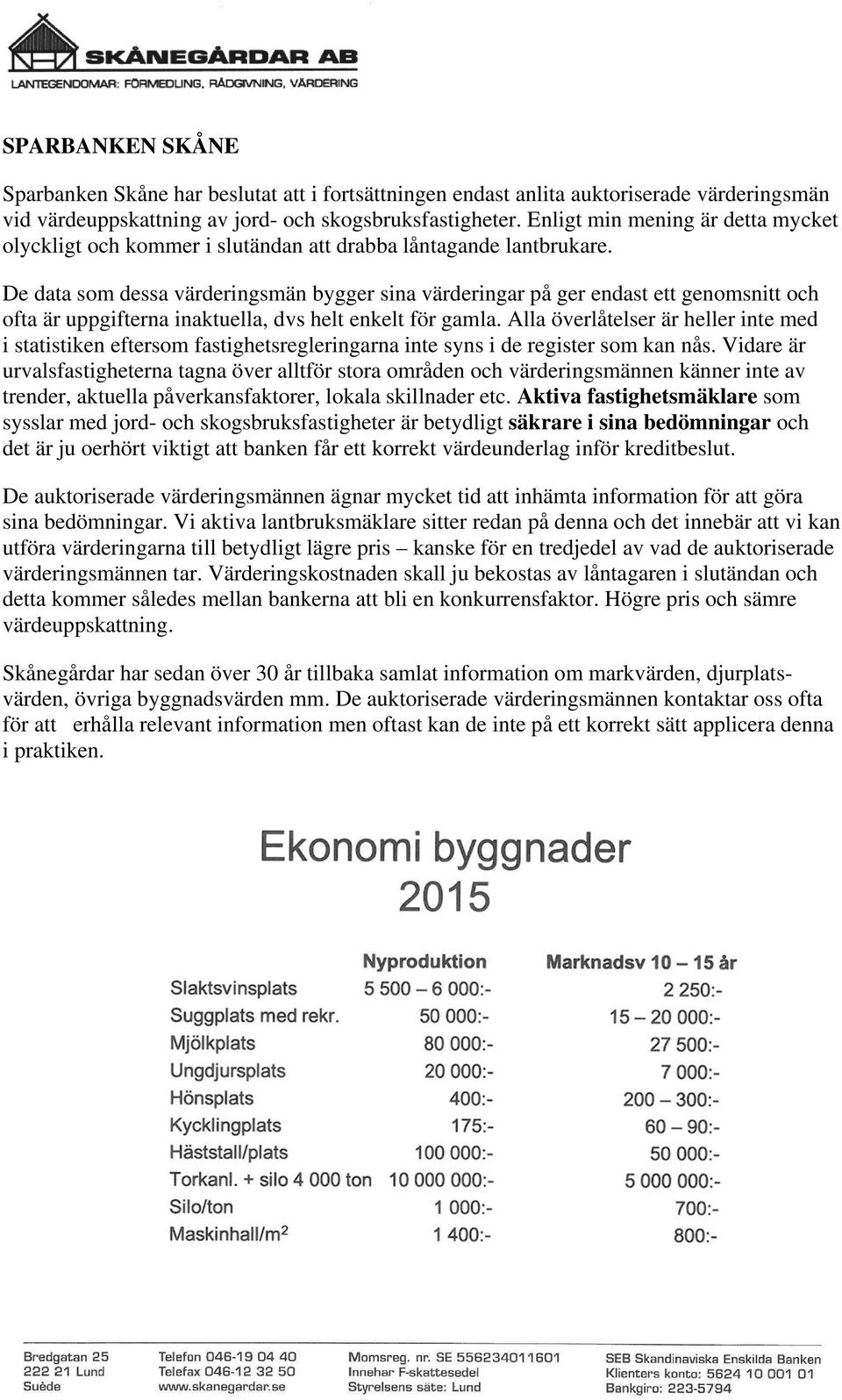 De data som dessa värderingsmän bygger sina värderingar på ger endast ett genomsnitt och ofta är uppgifterna inaktuella, dvs helt enkelt för gamla.