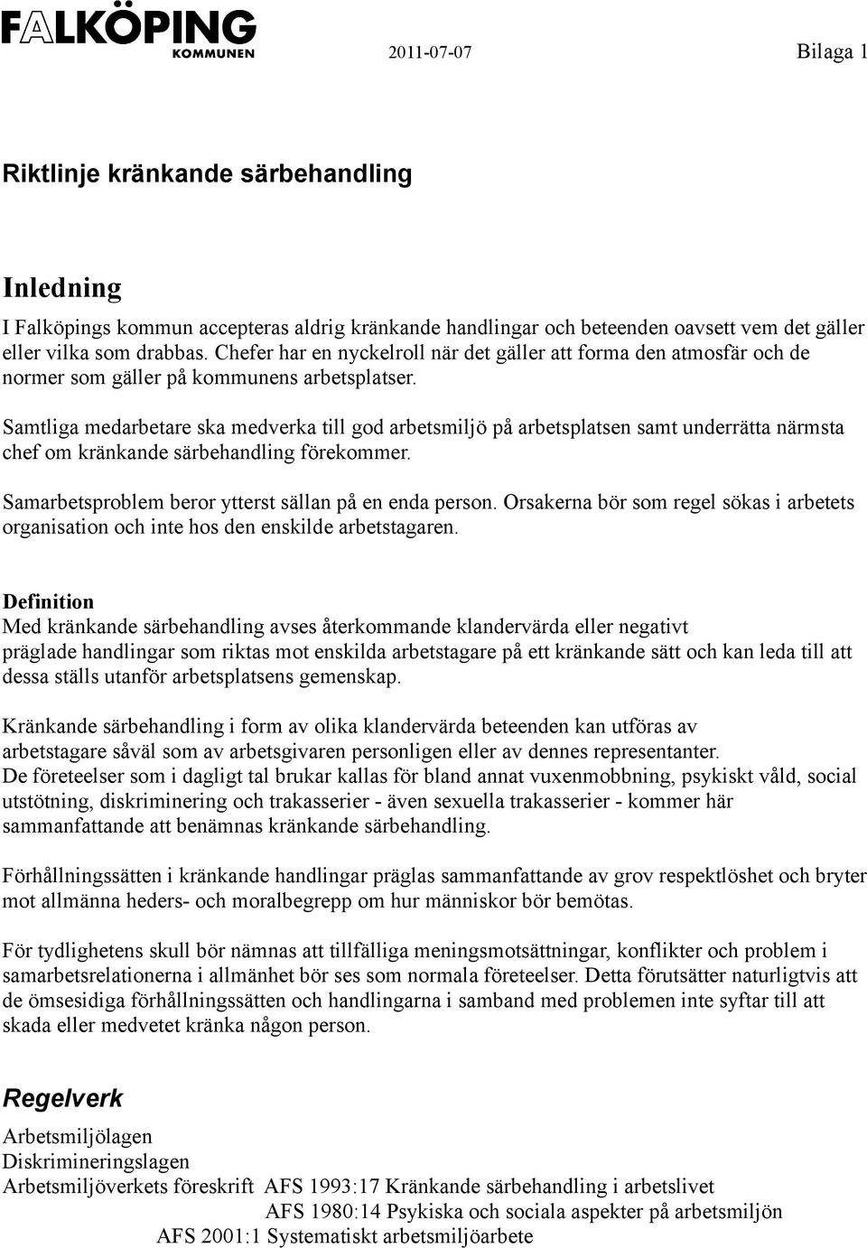 Samtliga medarbetare ska medverka till god arbetsmiljö på arbetsplatsen samt underrätta närmsta chef om kränkande särbehandling förekommer. Samarbetsproblem beror ytterst sällan på en enda person.