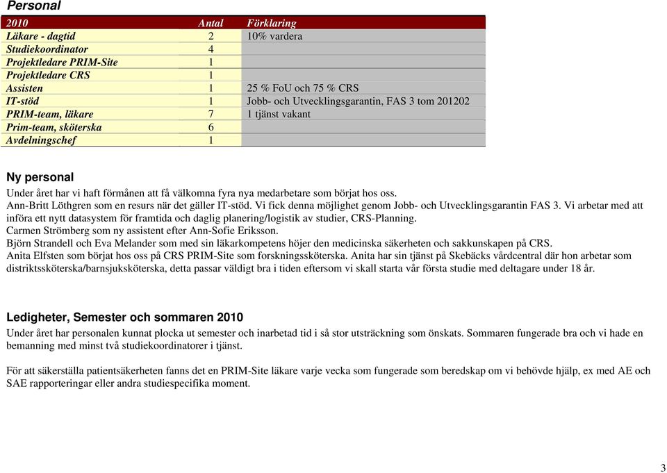 börjat hos oss. Ann-Britt Löthgren som en resurs när det gäller IT-stöd. Vi fick denna möjlighet genom Jobb- och Utvecklingsgarantin FAS 3.