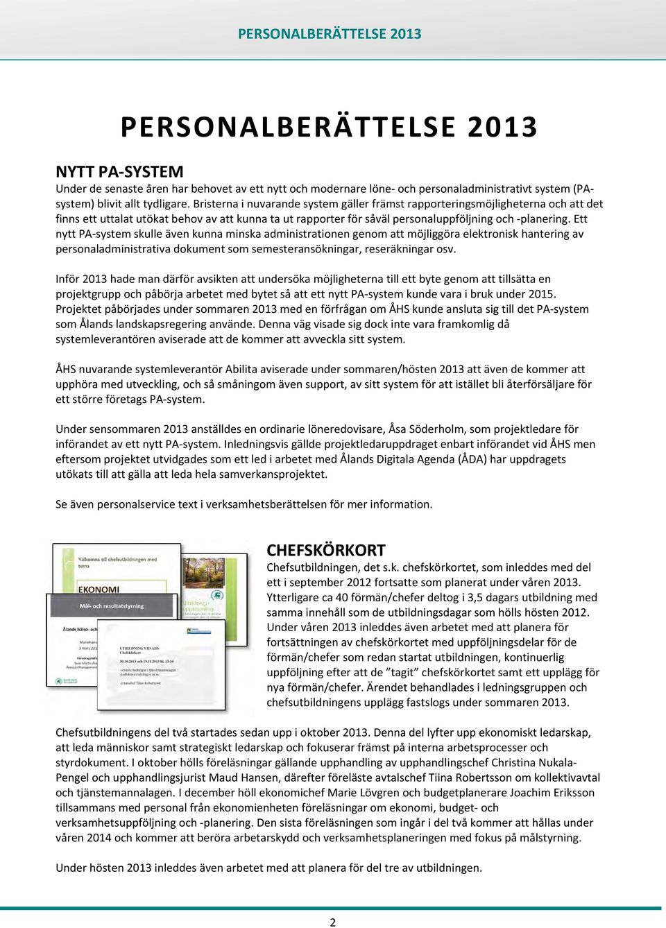 Ett nytt PA system skulle även kunna minska administrationen genom att möjliggöra elektronisk hantering av personaladministrativa dokument som semesteransökningar, reseräkningar osv.