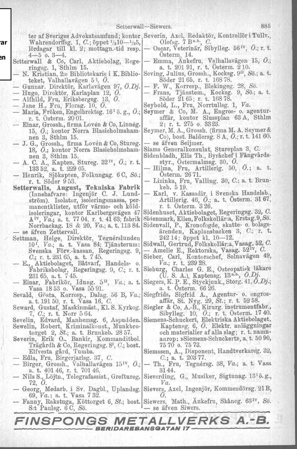 t. Osterm. 210. - N. Kristian, 2:e Bibliotekarie i K. Biblio- Seving, Julius, Grossh., Kocksg. 9 I1, Bö.; a. t. teket, Valhallavägen 5\ Ö. Söder 2165, r. t. 16878. - Gunnar.