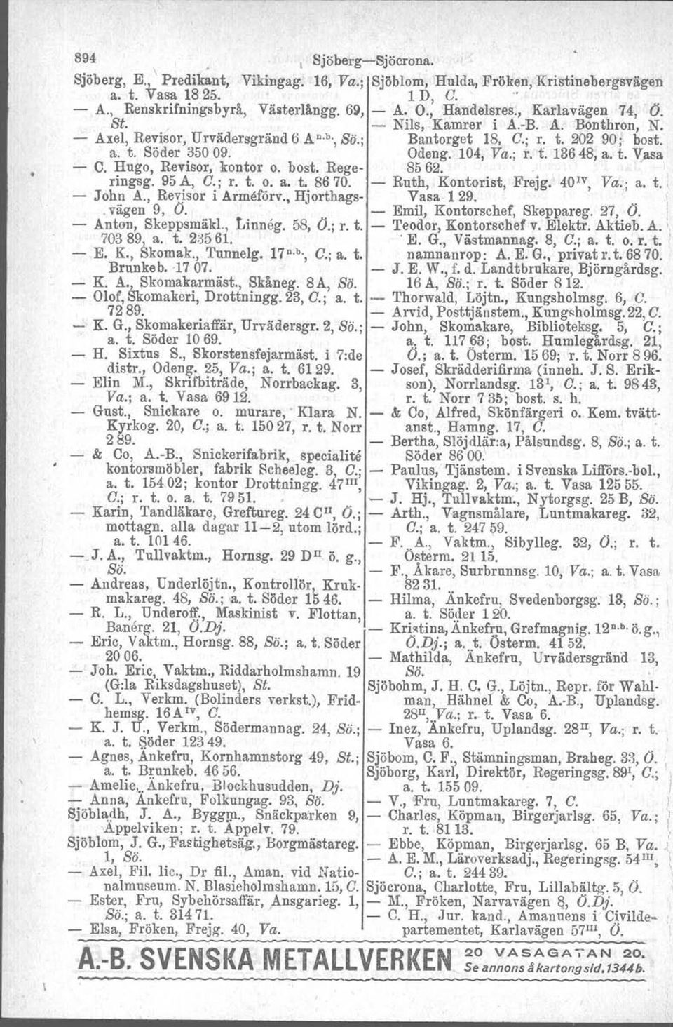 t. Vasa - C. Hugo, Revisor, kontor o. bost. Rege- 8562.. ringsg. 95 A, C.; r. t. o. a. t. 8670. - Ruth, Kontorist, Frejg. 40 1V, Va.; a. t. ' - John A., Revisor i ärmeförv., Hjorthags- Vasa 129.