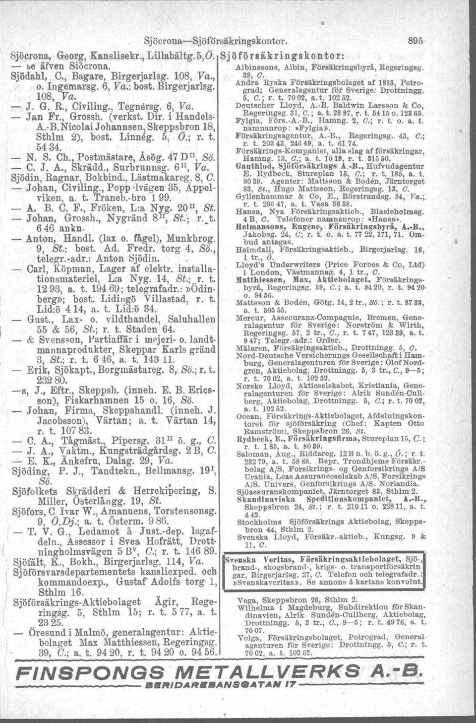 ; r. t. 70j)2, a.t. 10252. J. G. R., Civiling., Tegnersg. 6, Va. Deutsch.er Lloyd, A. B. Baldwin Larsson &; Co, J an Fr., Grossh, (verkst. Dir. i Handels. Re!ler"'.!1sg. 31,c.; a. t. 2897,r. t..5415o.