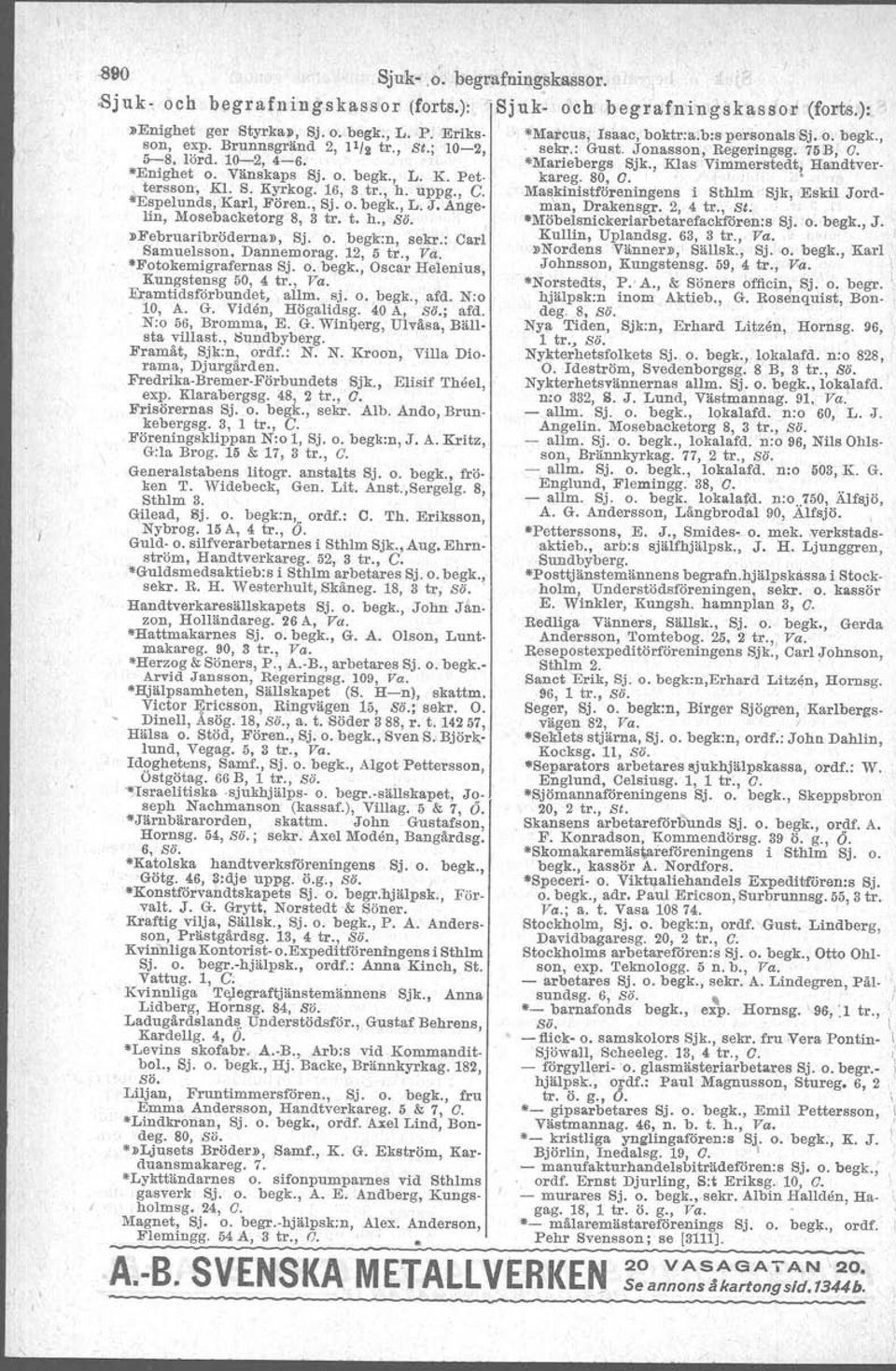 16, 3 tr., h. uppg., G. Ma,\kinistföreningens i Sthlm Sjk, Eskil Jord. ~..,spelund~, Karl, Fören., Sj. O. begk., L. J. Ange. man, Drakensgr. 2, 4 tr., SI. lin, Mosebacketorg 8, 3 tro t. h., so.