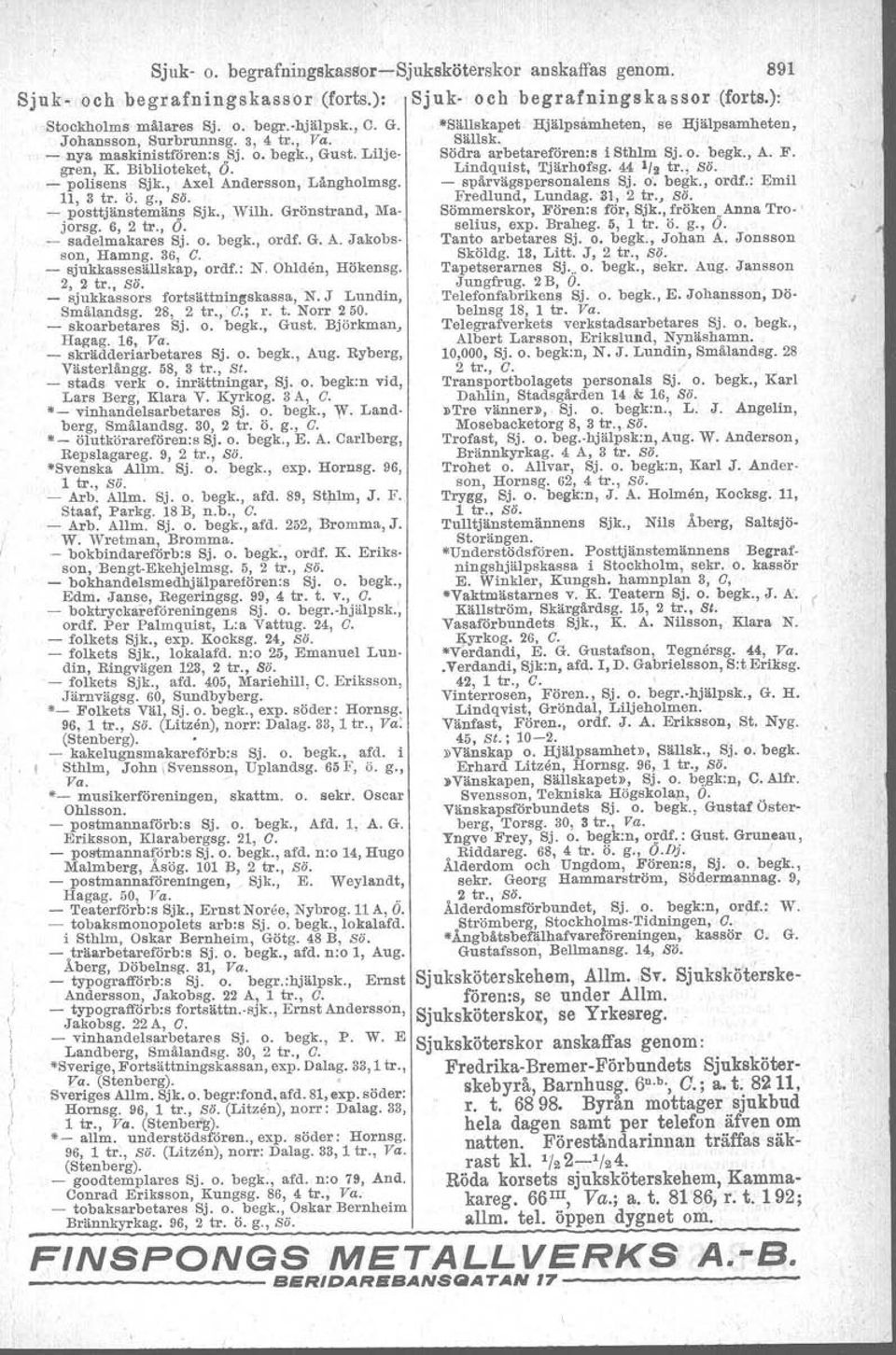 Biblioteket, 6. Lindquist, Tjärhofsg. 44 1/2 tr., ss. - polisens Sjk., Axel Andersson, Långholmsg. - spärvägspersonalens Sj. o'. begk., ordf.: Emil -,, U, 3 tro ö. g., ss. Fredlund, Luridag. 31, 2 tr.