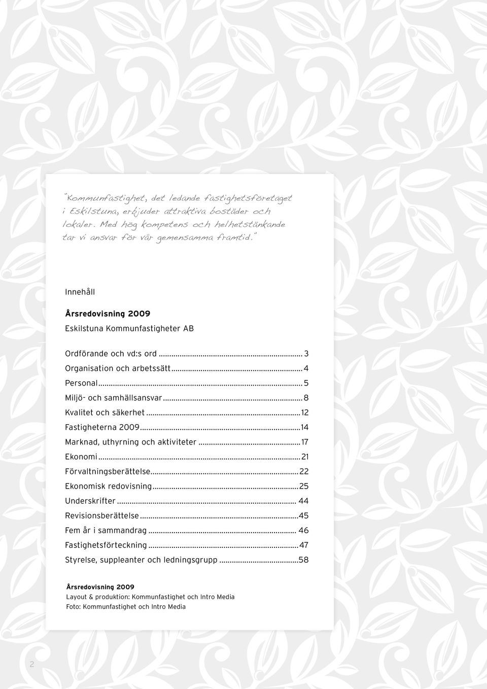 ..12 Fastigheterna 2009...14 Marknad, uthyrning och aktiviteter...17 Ekonomi...21 Förvaltningsberättelse...22 Ekonomisk redovisning...25 Underskrifter... 44 Revisionsberättelse.