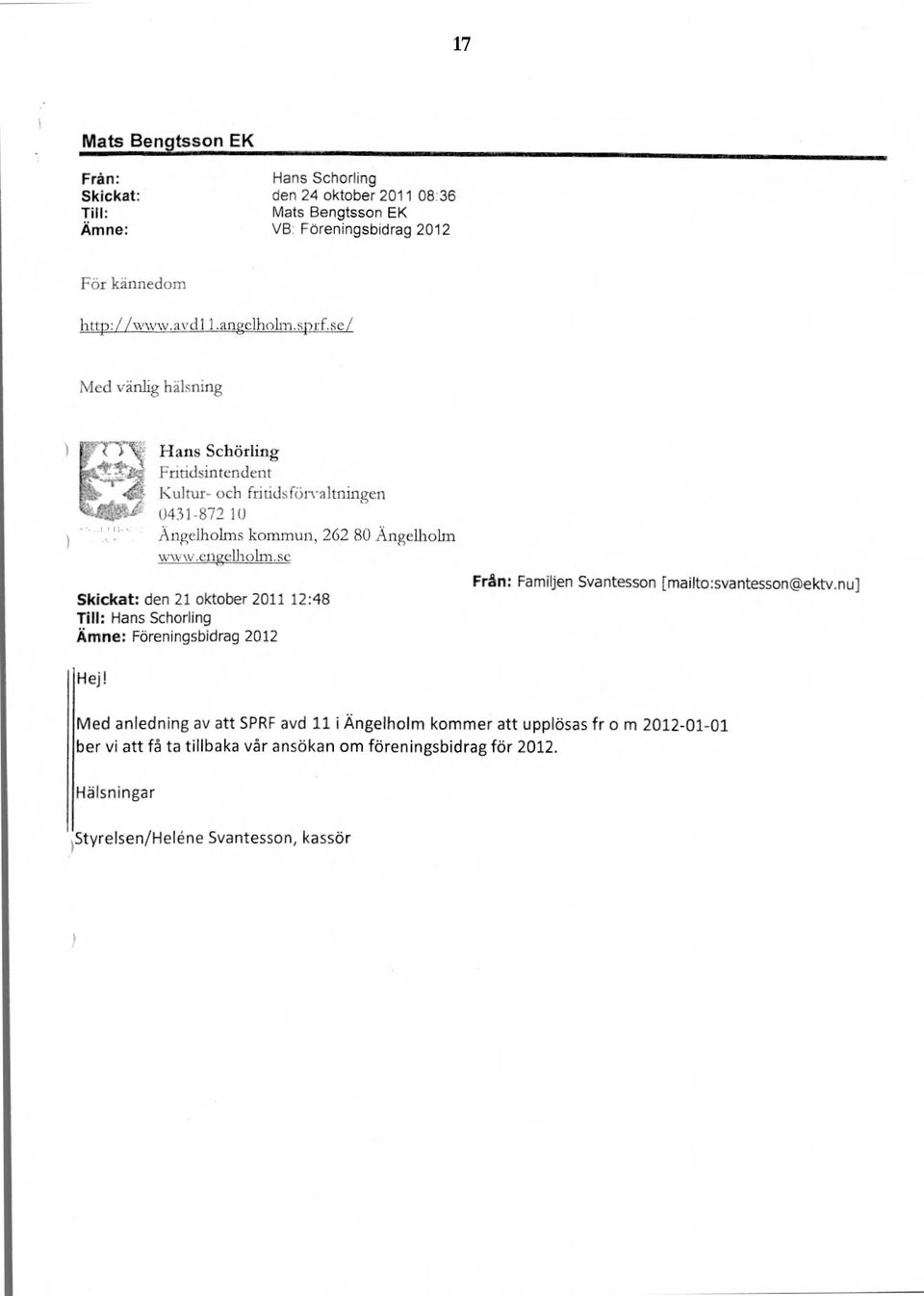 se Skickat: den 21 oktober 2011 12:48 Till: Hans Schorling Ämne: Föreningsbidrag 2012 Från: Familjen Svantesson [mailto:svantesson@ektv.nu] Hej!