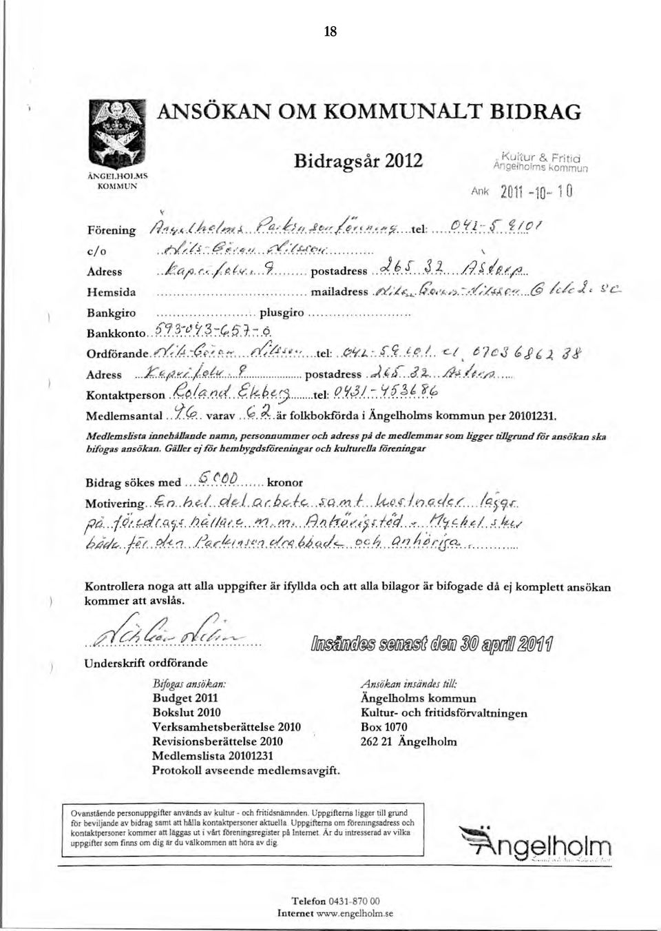 6' varav 6 2 är folkbokförda i Ängelholms kommun per 20101231. Medlemslista innehållande namn, personnummer och adress på de medlemmar som ligger tillgrund för ansökan ska bifogas ansökan.