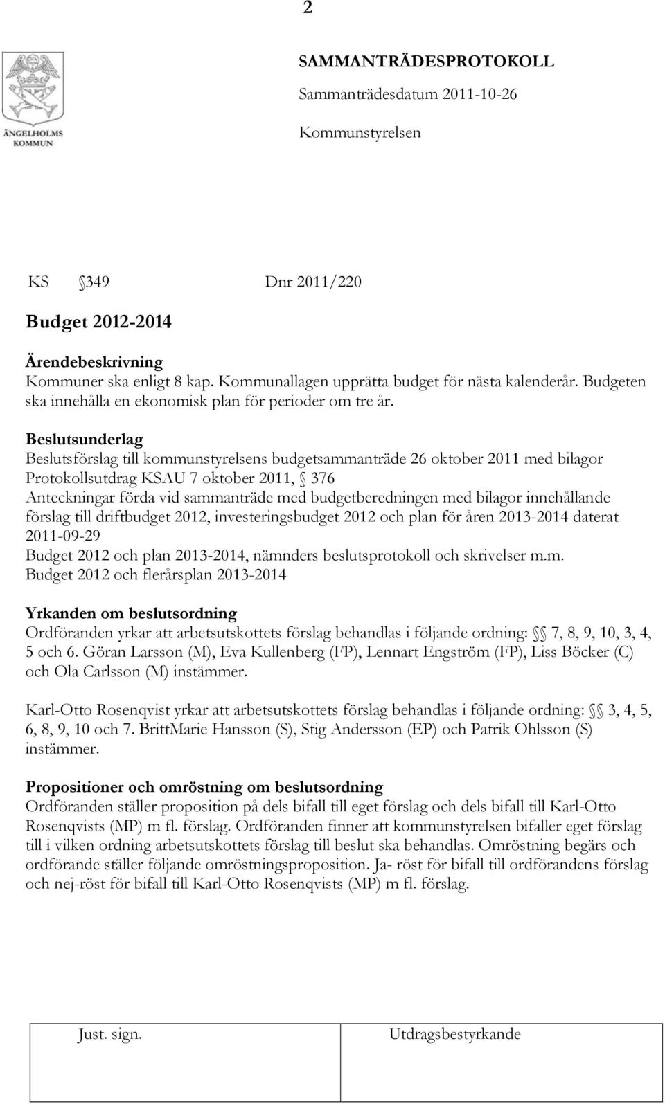 Beslutsunderlag Beslutsförslag till kommunstyrelsens budgetsammanträde 26 oktober 2011 med bilagor Protokollsutdrag KSAU 7 oktober 2011, 376 Anteckningar förda vid sammanträde med budgetberedningen