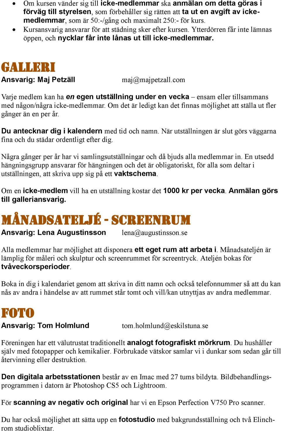 com Varje medlem kan ha en egen utställning under en vecka ensam eller tillsammans med någon/några icke-medlemmar. Om det är ledigt kan det finnas möjlighet att ställa ut fler gånger än en per år.