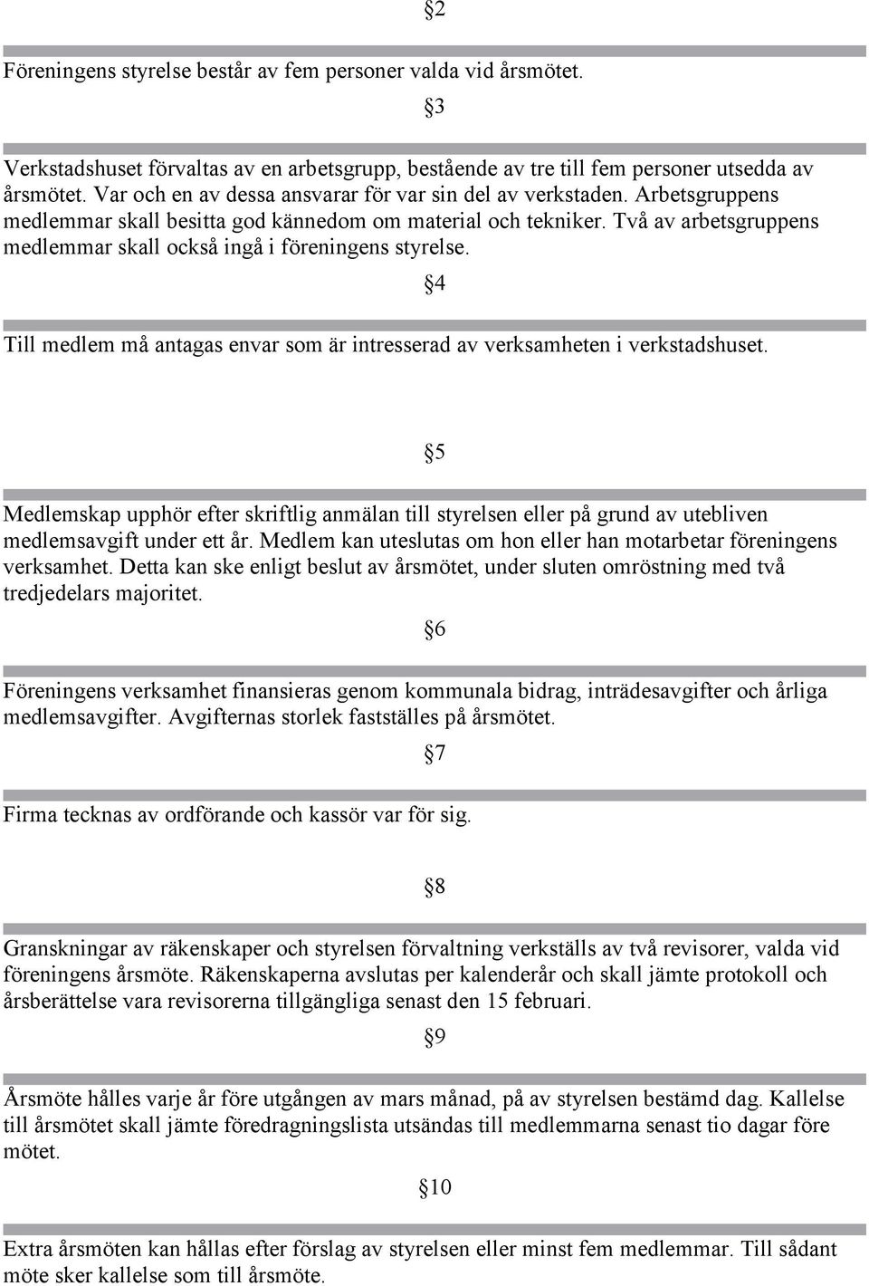 Två av arbetsgruppens medlemmar skall också ingå i föreningens styrelse. Till medlem må antagas envar som är intresserad av verksamheten i verkstadshuset.