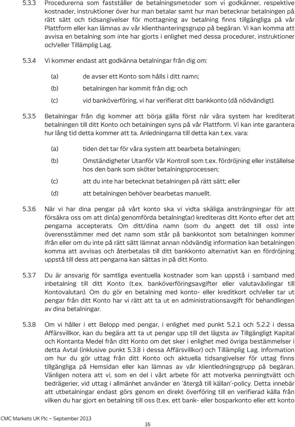 Vi kan komma att avvisa en betalning som inte har gjorts i enlighet med dessa procedurer, instruktioner och/eller Tillämplig Lag.