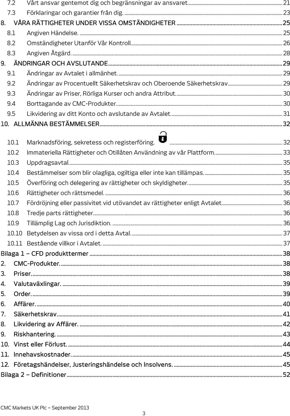 1 Ändringar av Avtalet i allmänhet.... 29 9.2 Ändringar av Procentuellt Säkerhetskrav och Oberoende Säkerhetskrav.... 29 9.3 Ändringar av Priser, Rörliga Kurser och andra Attribut.... 30 9.