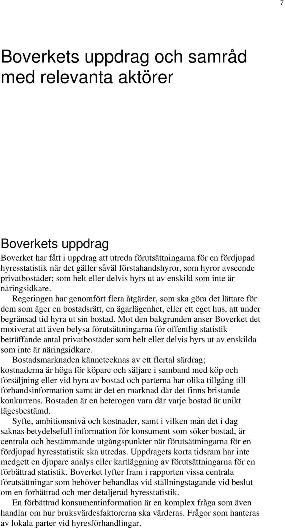 Regeringen har genomfört flera åtgärder, som ska göra det lättare för dem som äger en bostadsrätt, en ägarlägenhet, eller ett eget hus, att under begränsad tid hyra ut sin bostad.